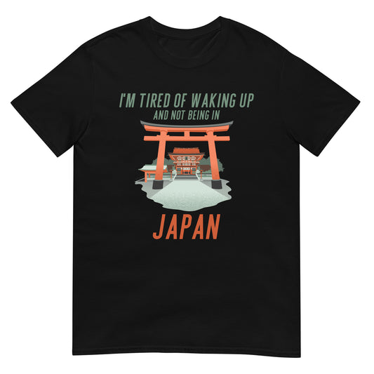 Tired of waking up and not being in Japan T-Shirt