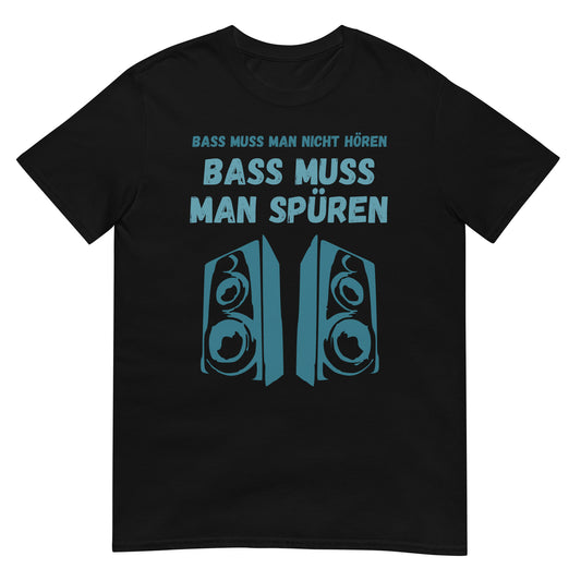 Bass muss man nicht hören Bass muss man spüren T-Shirt