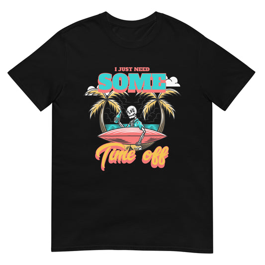 I just need some time off Urlaub T-Shirt