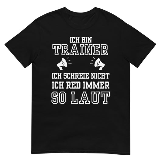 Ich bin Trainer ich schreie nicht ich red immer so laut T-Shirt