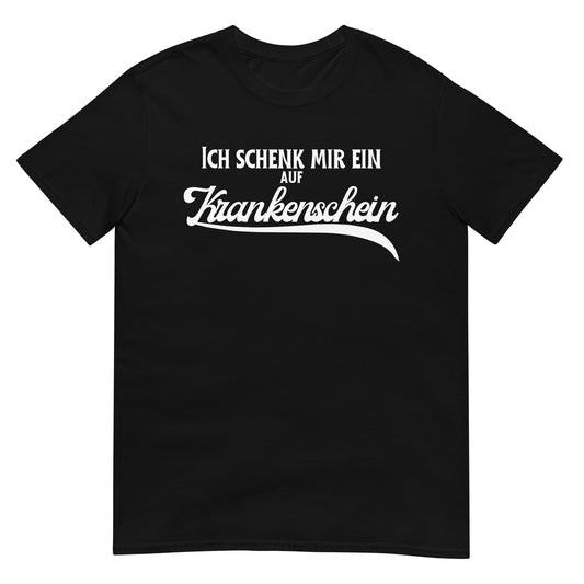 Ich schenk mir ein auf Krankenschein Saufen T-Shirt