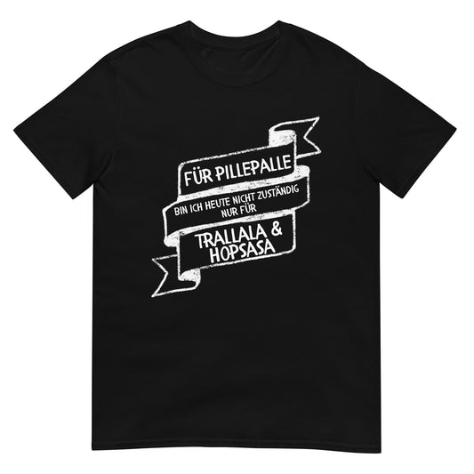 Für Pillepalle bin ich Heute nicht zuständig Trallala & Hopsasa T-Shirt