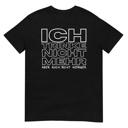 Ich trink nicht mehr aber auch nicht weniger Saufen T-Shirt