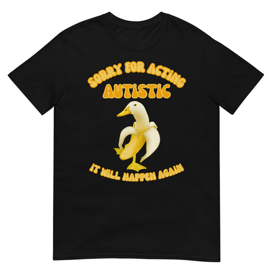 Sorry for acting autistic it will happen again Ente Banane T-Shirt