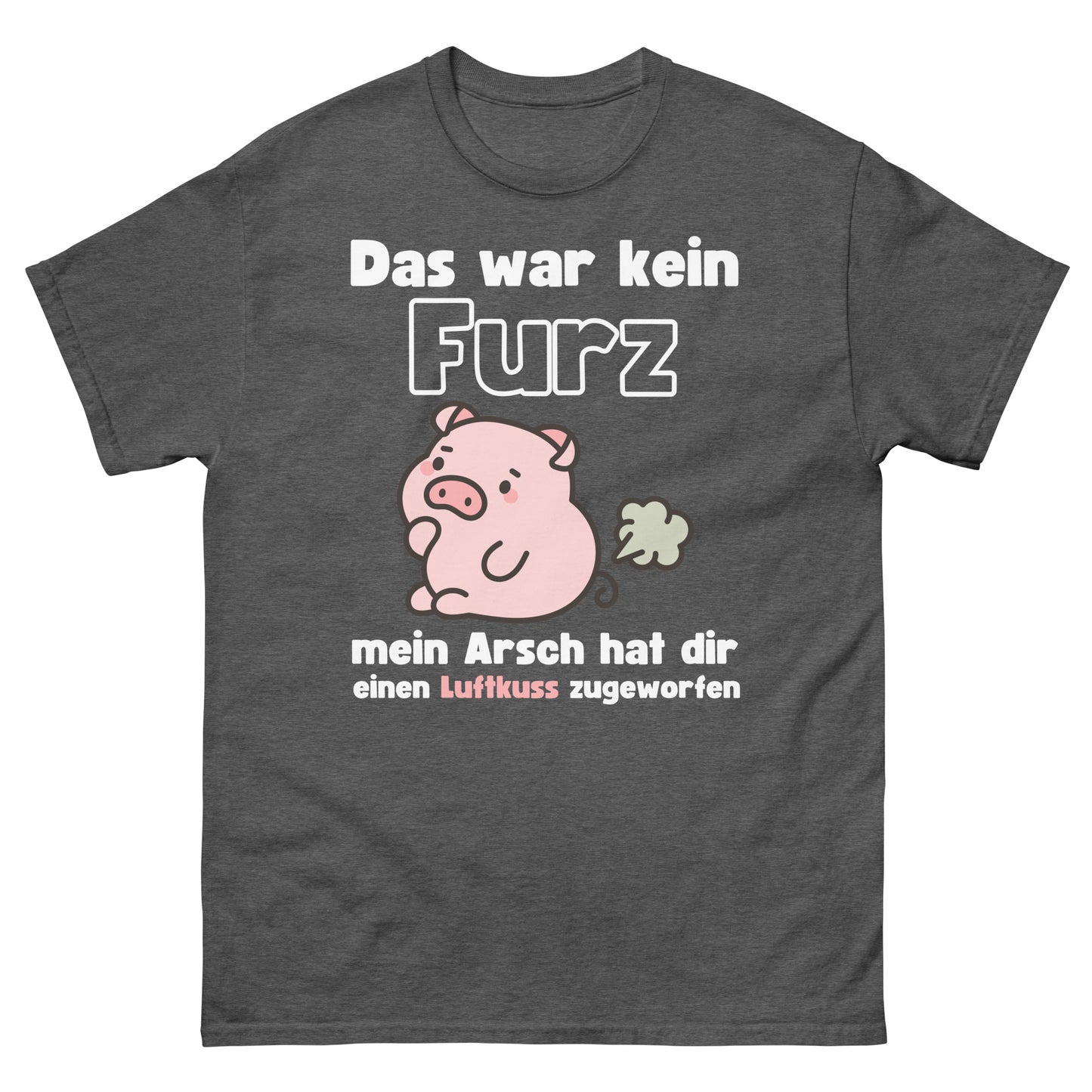 Kein Furz mein Arsch hat dir einen Luftkuss zugeworfen T-Shirt