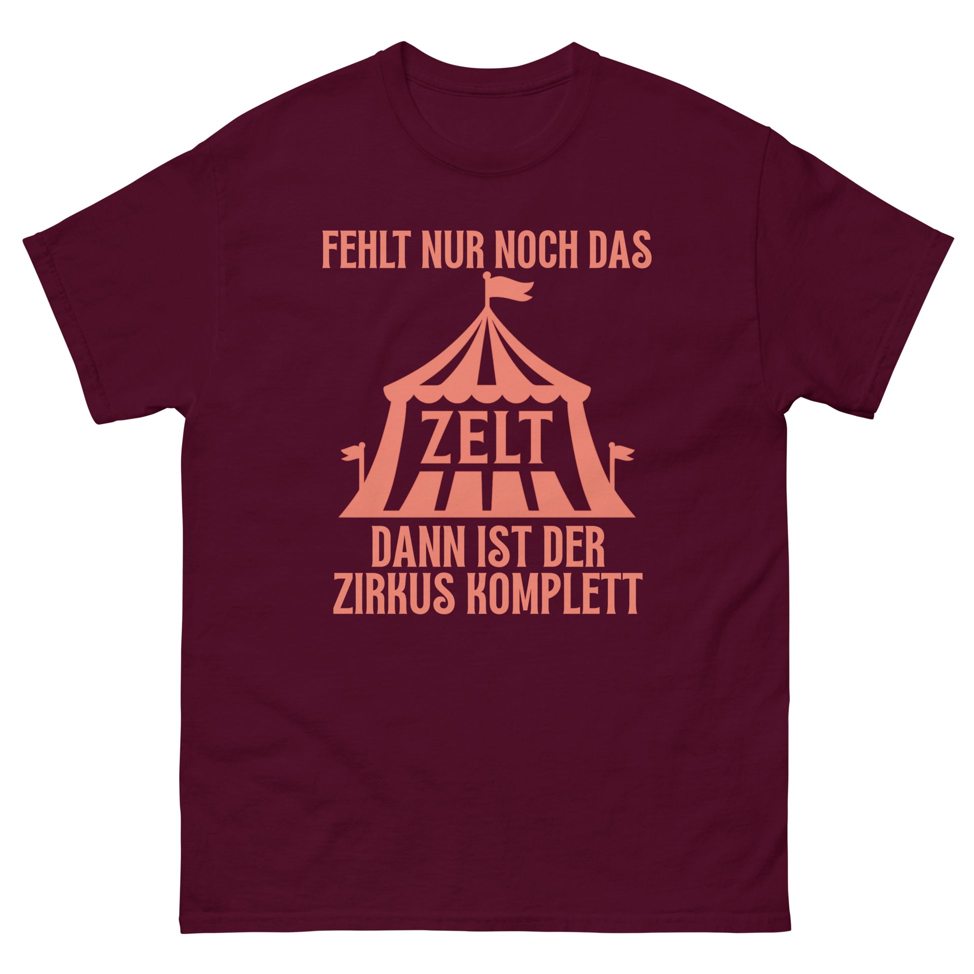 es fehlt nur noch das zelt Fehlt Nur Noch Das Zelt Dann Ist Der Zirkus Komplett T-Shirt – printparade